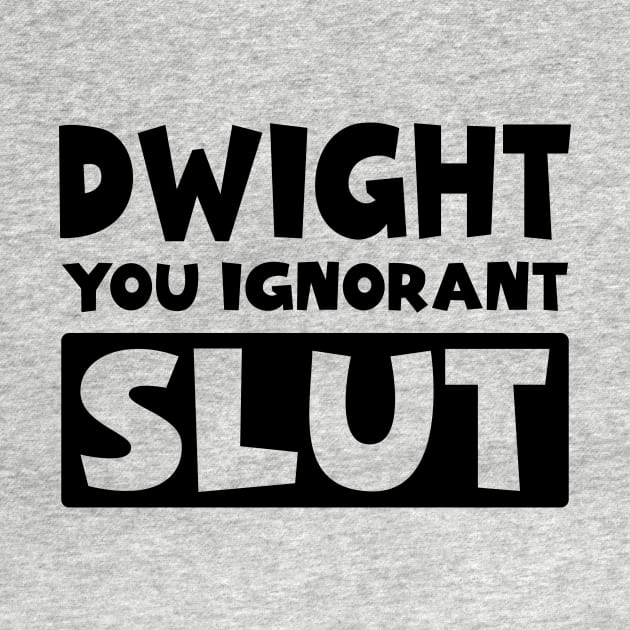 Dwight You Ignorant Slut by colorsplash